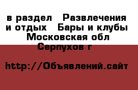  в раздел : Развлечения и отдых » Бары и клубы . Московская обл.,Серпухов г.